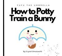 Fufu The Umbrella How To Potty Train A Bunny: 25 (Fufu The Umbrella Adventures)