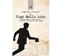Fuga Dalle Urne. Astensionismo E Partecipazione Elettorale In Italia Dal 1861 Ad Oggi
