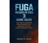 Fuga: Melodies of Steel 3 Game Guide: Your Essential Companion for Unleashing Tactics, Unraveling Lore, and Forging Unbreakable Bonds