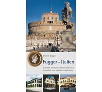Fugger - Italien: Geschäfte, Hochzeiten, Wissen und Kunst. Geschichte einer fruchtbaren Beziehung