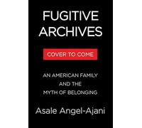 Fugitive Archives: My Family and the American Myth of Belonging