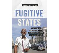 Fugitive States: The Life of Charlie Hill, a Black Radical Exile in Socialist Cuba