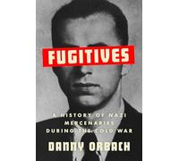 Fugitives: A History of Nazi Mercenaries During the Cold War