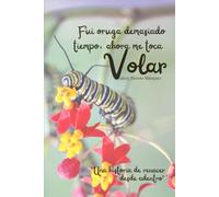 Fui oruga demasiado tiempo, ahora me toca volar: “Una historia de renacer desde adentro”