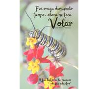Fui oruga demasiado tiempo, ahora me toca volar: “Una historia de renacer desde adentro”