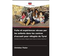 Fuite et expériences vécues par les enfants dans les centres d'accueil pour réfugiés du Tyrol: Comment les enfants réfugiés vivent-ils leur arrivée en Autriche ?