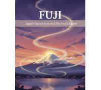Fuji: Japan'S Sacred Icon And The Soul'S Ascent