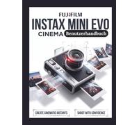 Fujifilm Instax Mini Evo Cinema Benutzerhandbuch: Das ultimative Schritt-für-Schritt-Handbuch für Retro-Ästhetik, hybride Video-Workflows und die Integration fortschrittlicher Smartphone-Apps