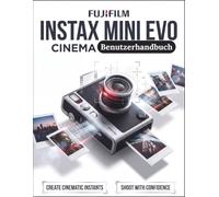 Fujifilm Instax Mini Evo Cinema Benutzerhandbuch: Das ultimative Schritt-für-Schritt-Handbuch für Retro-Ästhetik, hybride Video-Workflows und die Integration fortschrittlicher Smartphone-Apps