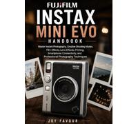 Fujifilm Instax Mini EVO Handbook: Master Instant Photography, Creative Shooting Modes, Film Effects, Lens Effects, Printing, Smartphone Connectivity, and Professional Photography Techniques