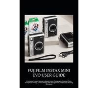 FUJIFILM INSTAX MINI EVO USER GUIDE: A Complete Practical Manual to Master Instant Photography, Creative Effects, Smartphone Printing, Camera ... Management, and Everyday Shooting Techniques