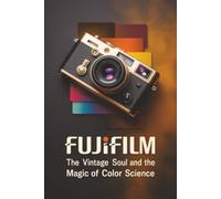 Fujifilm: The Vintage Soul and the Magic of Color Science