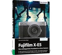 Fujifilm X-E5 - Das umfangreiche Praxisbuch zu Ihrer Kamera: Expertenwissen, Profitipps, verständliche Anleitungen und praxisnahe Beispiele - von Profifotografen für perfekte Fotos und Videos