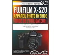 Fujifilm X-S20 Appareil Photo Hybride Guide de l'Utilisateur: Manuel Complet pour Débutants et Pros, Vlogging, Video 6K, Photographie et Simulations de Film