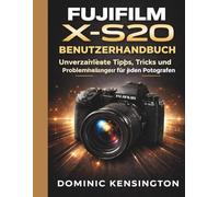 Fujifilm X-S20 Benutzerhandbuch: Unverzichtbare Tipps, Tricks und Problemlösungen für jeden Fotografen