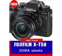 Fujifilm X-T2 User Guide 2026: From Basic Setup to Advanced Shooting - Learn the Secrets of Fujifilm Color, Autofocus, and Film Simulations