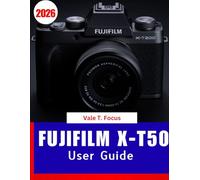 Fujifilm X-T50 user GUIDE 2026: Master the New X-Series Mirrorless Camera with Step-by-Step Lessons, Creative Film Simulations, and Easy Photography Tips for Beginners and Seniors