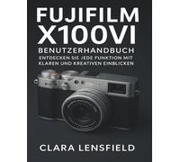 Fujifilm X100VI Benutzerhandbuch: Entdecken Sie jede Funktion mit klaren und kreativen Einblicken