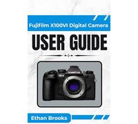 Fujifilm X100VI Digital Camera User Guide: "Master Your Camera’s Features and Unlock Its Full Creative Potential with Easy-to-Follow Tips and Insights"