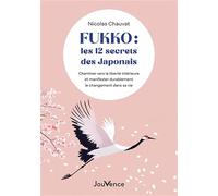 Fukko, les 12 secrets des Japonais: Cheminer vers la liberté intérieure et manifester durablement le changement dans sa vie