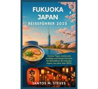 Fukuoka, Japan Reiseführer 2025: Clevere Tipps, malerische Ausflüge und lokale Gerichte: Ein Reiseführer für Fukuoka, Japan, aus dem Jahr 2025.