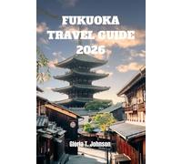 FUKUOKA TRAVEL GUIDE 2026: The ultimate and most updated handbook to Japan’s coastal soul-featuring insider planning tips, cultural depth, ... that turn a trip into a lasting memory