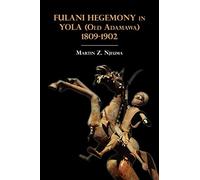 Fulani Hegemony in Yola Old Adamawa 1809-1902