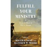 Fulfill Your Ministry: Essays in Honor of Phil A. Newton
