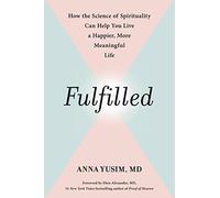 Fulfilled: How the Science of Spirituality Can Help You Live a Happier, More Meaningful Life