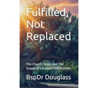 Fulfilled, Not Replaced: The Church, Israel, and The Gospel of Covenant Faithfulness