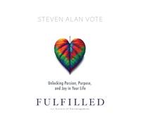 Fulfilled: Unlocking Passion, Purpose, and Joy in Your Life