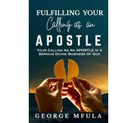 Fulfilling Your Calling as an Apostle: Your Calling as an Apostle is a Serious Divine Business of God