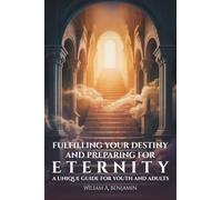 Fulfilling Your Destiny and Preparing for Eternity: A Unique Guide for Youth and Adults