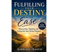 Fulfilling Your Destiny With Ease: Discovering, Aligning, and Living Out Your Divine Purpose