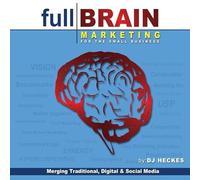 Full Brain Marketing for the Small Business: Merging Traditional, Digital & Social Media