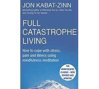 Full Catastrophe Living, Revised Edition: How to cope with stress, pain and illness using mindfulness meditation