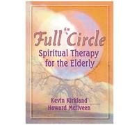 Full Circle: Spiritual Therapy For The Elderly (Haworth Activities Management)