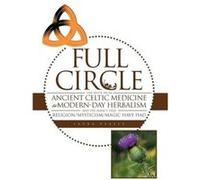 Full Circle The Segue from Ancient Celtic Medicine to ModernDay Herbalism and the Impact That ReligionMysticismMagic Have Had - Laura Veazey - Author Solu Laura VeazeyLaura Veazey (Auteur)