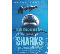 Full Color Version WHAT YOU SHOULD KNOW ABOUT SHARKS: Shark Language, Social Behavior, Human Interactions, and Life Saving Information