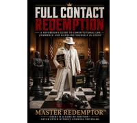FULL CONTACT REDEMPTION: A Sovereign’s Guide to Constitutional Law, Commerce and Handling Yourself in Court