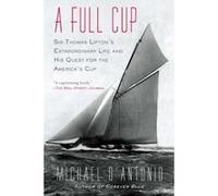 Full Cup, A : Sir Thomas Lipton's Extraordinary Life and His Quest for the America's Cup - [Livre en VO] Michael D,antonio (Auteur)