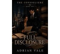 Full Disclosure: A Dark Mafia Romantic Suspense of Financial Crime, Dangerous Secrets, International Conspiracy, Morally Grey Power, and an Unbreakable Forbidden Alliance