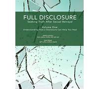 Full Disclosure: Seeking Truth After Sexual Betrayal: Volume 1: How Disclosure Can Help You Heal