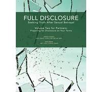 Full Disclosure: Seeking Truth After Sexual Betrayal - Volume Two for Partners: Preparing for Disclosure on Your Terms