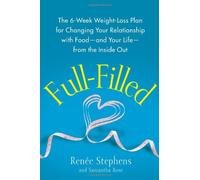 Full-Filled: The 6-Week Weight-Loss Plan for Changing Your Relationship with Food-and Your Life-from the Inside Out