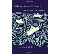 Full Moon At Noontide: A Daughter's Last Goodbye