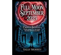 FULL MOON SEPTEMBER 2025: CRIMSON SHADOWS: YOUR GUIDE TO THE 2025 BLOOD MOON ECLIPSE