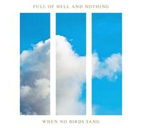 FULL OF HELL & NOTHING - WHEN NO BIRDS SANG CD NEUF