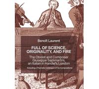 Full of Science, Originality, and Fire: The Oboist and Composer Giuseppe Sammartini: An Italian in Handel's London, Including a Thematic Catalogue of His Compositions