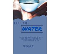 Full Of Water: All The Information You Need Regarding Water And Its Effects On The Body